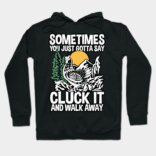 Sometimes You Just Gotta Say Cluck It And Walk Away Hoodie